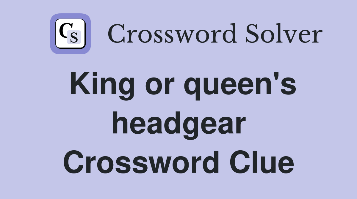 King or queen's headgear Crossword Clue Answers Crossword Solver